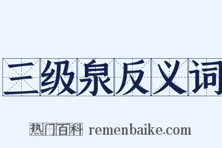 三级泉反义词是什么意思的图片